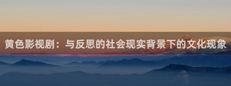 可可影视tv版官网入口：黄色影视剧：与反思的社会现实背景下的文化现象